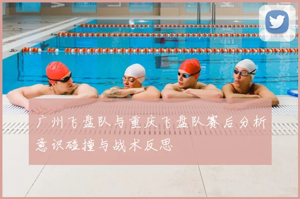 广州飞盘队与重庆飞盘队赛后分析意识碰撞与战术反思