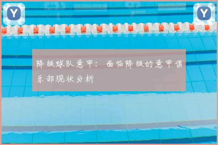 降级球队意甲：面临降级的意甲俱乐部现状分析