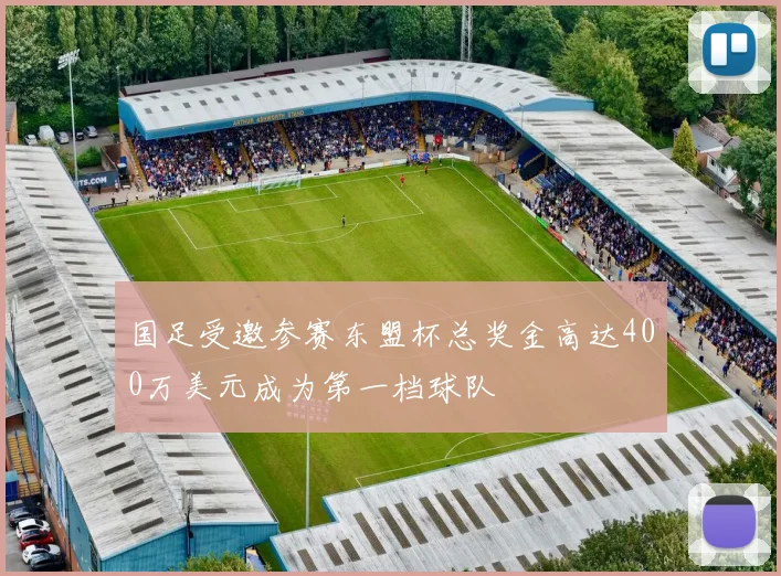 国足受邀参赛东盟杯总奖金高达400万美元成为第一档球队