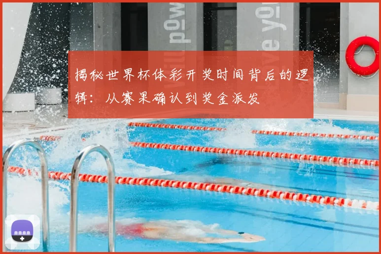 揭秘世界杯体彩开奖时间背后的逻辑:从赛果确认到奖金派发