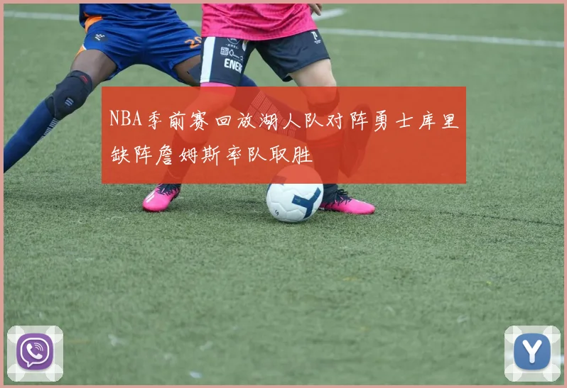 NBA季前赛回放湖人队对阵勇士库里缺阵詹姆斯率队取胜