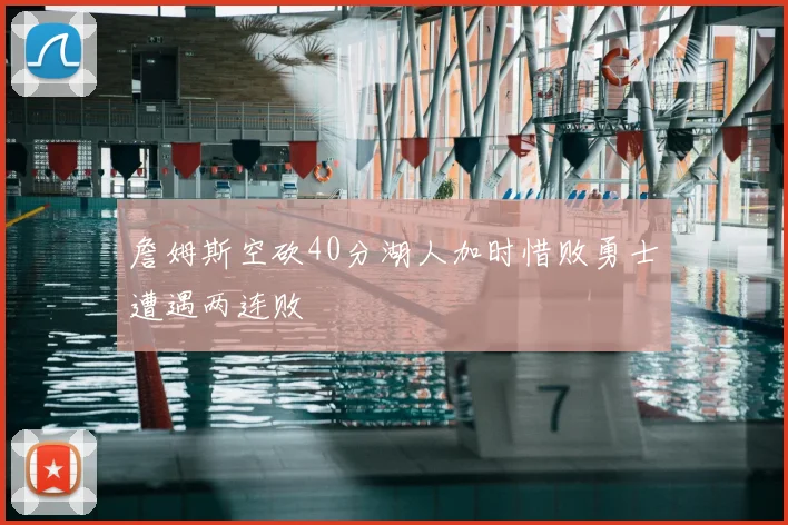 詹姆斯空砍40分湖人加时惜败勇士遭遇两连败