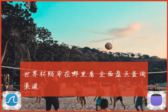 世界杯赔率在哪里看 全面盘点查询渠道