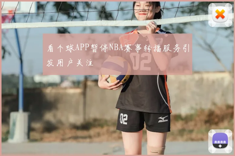 看个球APP暂停NBA赛事转播服务引发用户关注